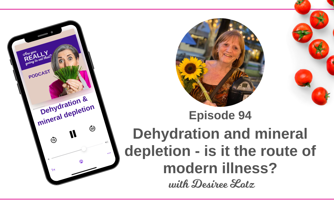 Episode 94 – Dehydration and mineral depletion – is it the route of modern illness? With Desiree Lotz