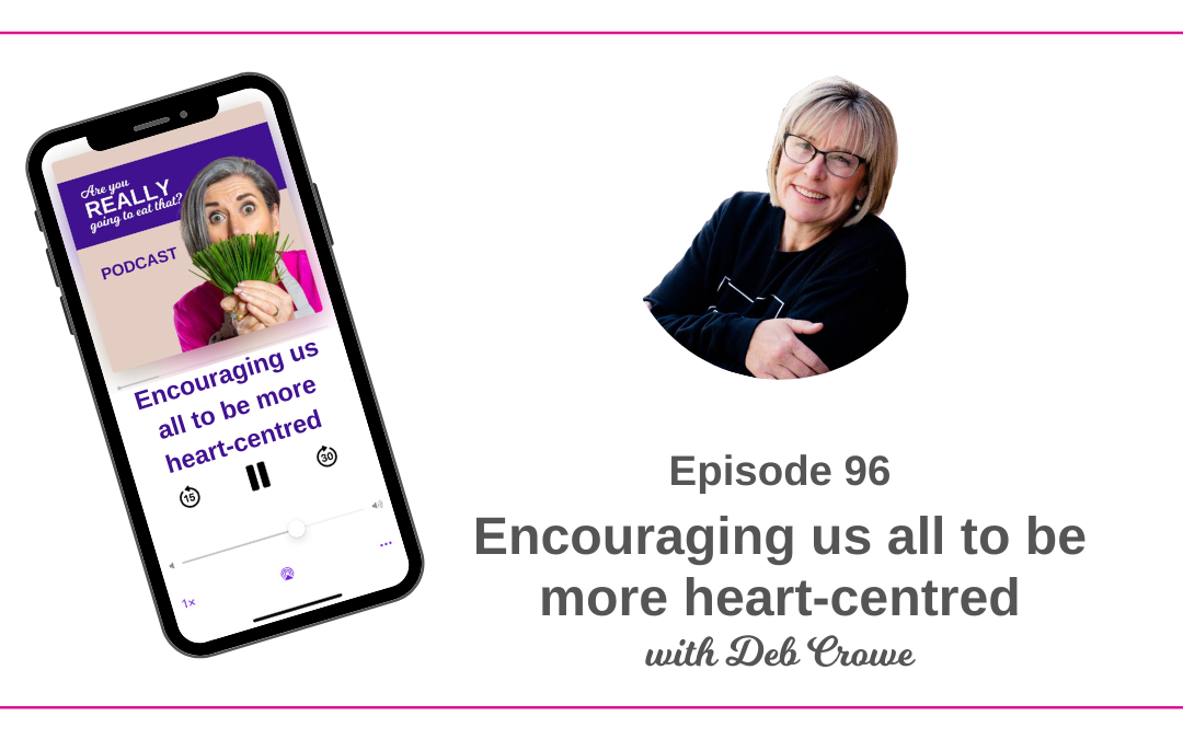 Episode 96 – Encouraging us all to be more heart-centred, with Deb Crowe