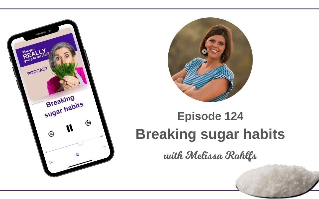 Episode 124 – Breaking sugar habits, with Melissa Rohlfs