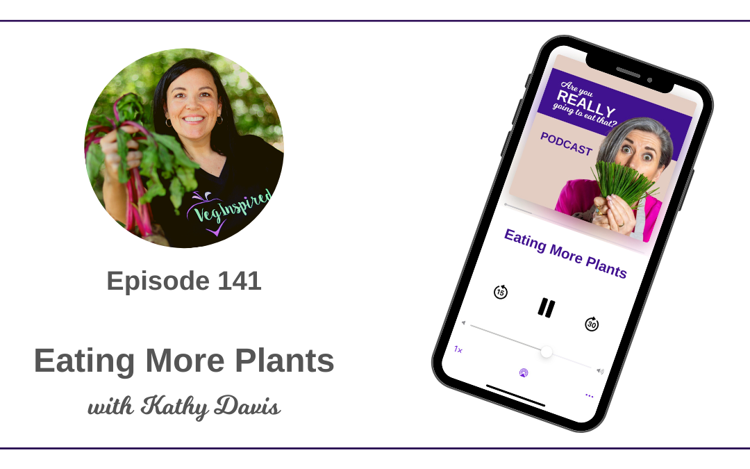 Episode 141- Eating More Plants with Kathy Davis