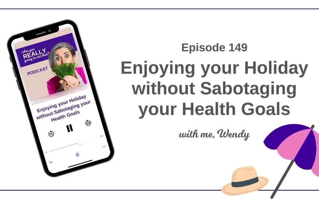 149 – Enjoying your holiday without sabotaging your health goals.